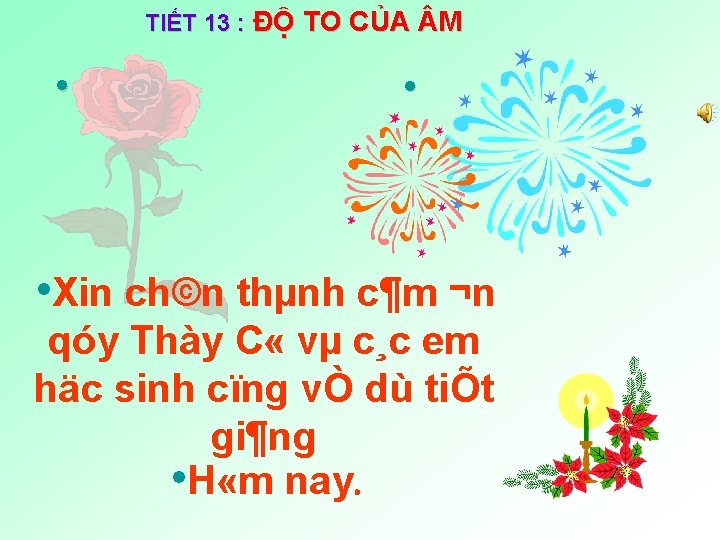 TIẾT 13 : ĐỘ TO CỦA M • • • Xin ch©n thµnh c¶m