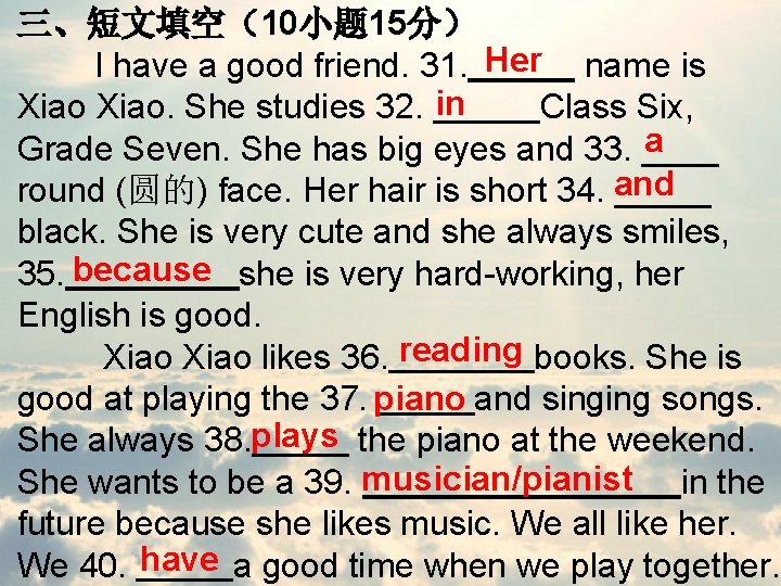 三、短文填空（10小题 15分） Her I have a good friend. 31. name is in Xiao. She