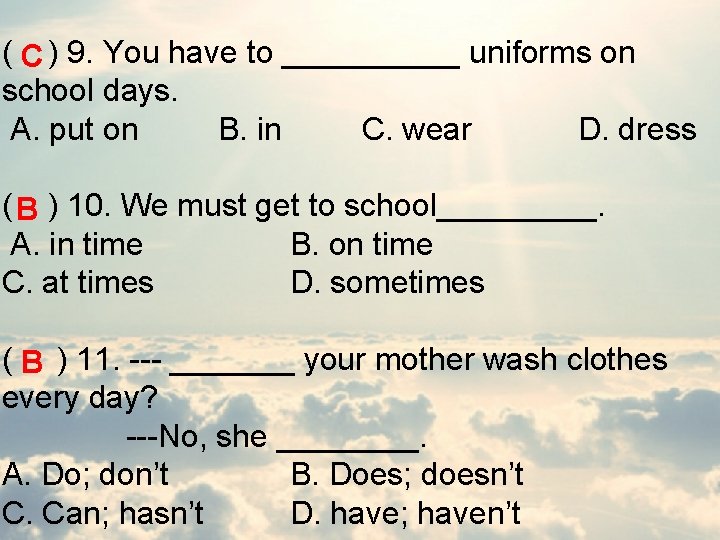 ( ) 9. You have to _____ uniforms on C school days. A. put