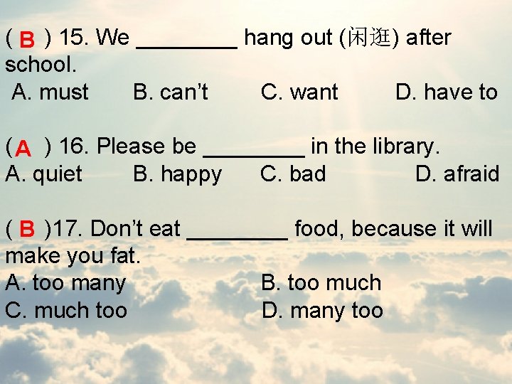 ( ) 15. We ____ hang out (闲逛) after B school. A. must B.