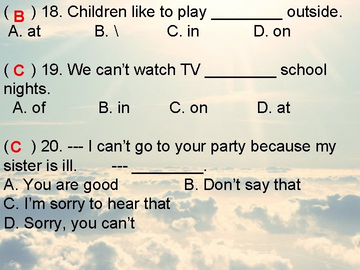( ) 18. Children like to play ____ outside. B A. at B. 