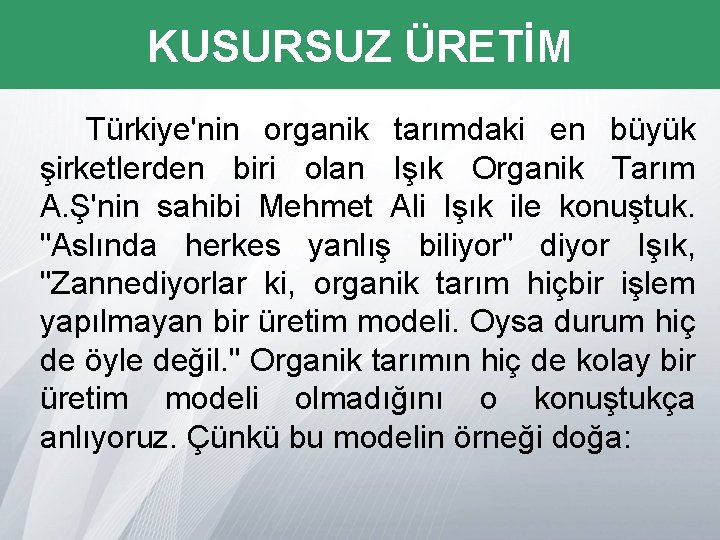 KUSURSUZ ÜRETİM Türkiye'nin organik tarımdaki en büyük şirketlerden biri olan Işık Organik Tarım A.
