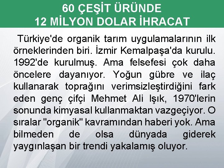 60 ÇEŞİT ÜRÜNDE 12 MİLYON DOLAR İHRACAT Türkiye'de organik tarım uygulamalarının ilk örneklerinden biri.