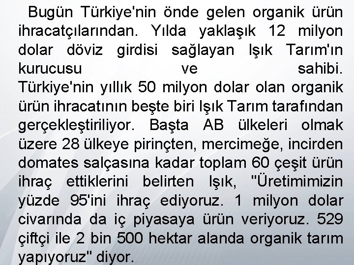 Bugün Türkiye'nin önde gelen organik ürün ihracatçılarından. Yılda yaklaşık 12 milyon dolar döviz girdisi