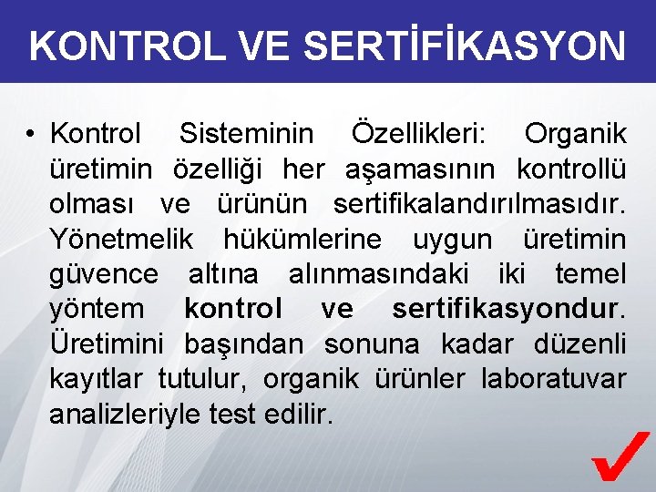 KONTROL VE SERTİFİKASYON • Kontrol Sisteminin Özellikleri: Organik üretimin özelliği her aşamasının kontrollü olması