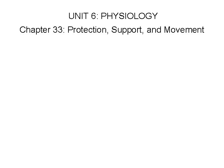 UNIT 6: PHYSIOLOGY Chapter 33: Protection, Support, and Movement UNIT 6: PHYSIOLOGY Chapter 33: Protection, Support, and Movement