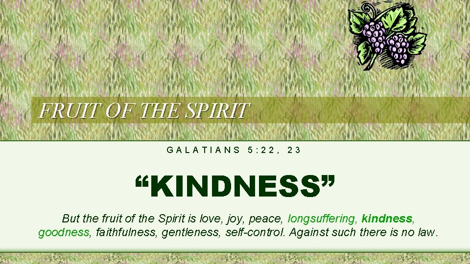 FRUIT OF THE SPIRIT GALATIANS 5: 22, 23 “KINDNESS” But the fruit of the