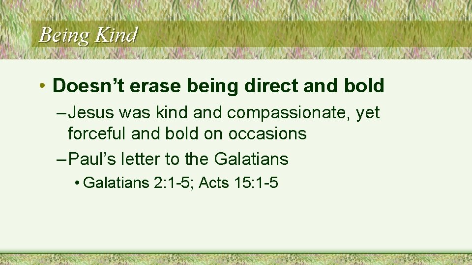 Being Kind • Doesn’t erase being direct and bold – Jesus was kind and