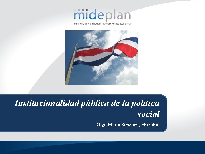 Institucionalidad pública de la política social Olga Marta Sánchez, Ministra 