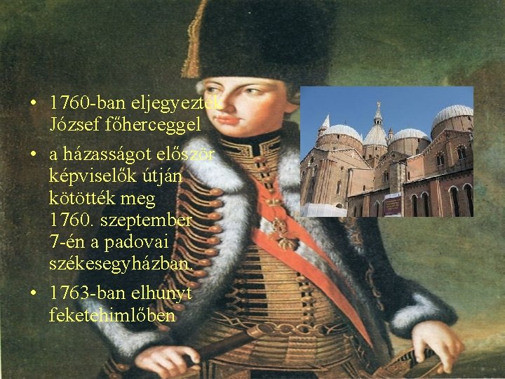  • 1760 -ban eljegyezték József főherceggel • a házasságot először képviselők útján kötötték