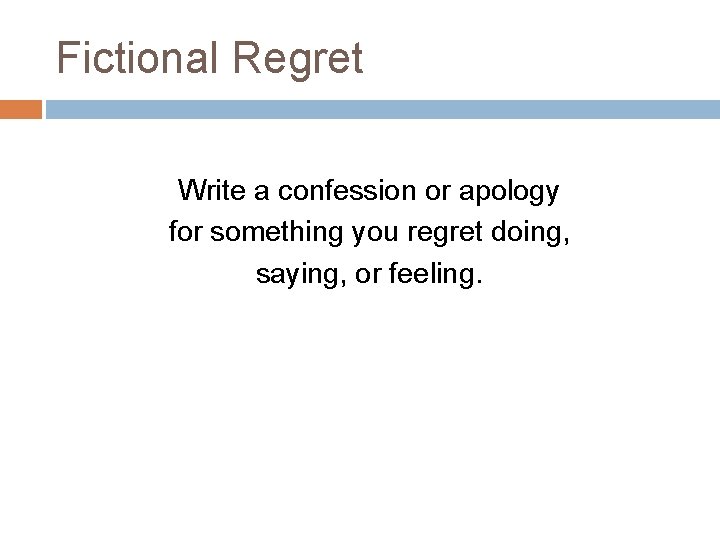 Fictional Regret Write a confession or apology for something you regret doing, saying, or