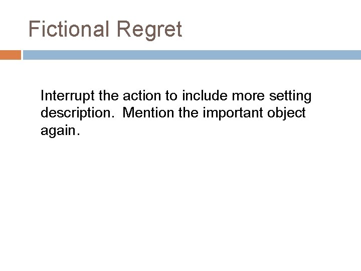 Fictional Regret Interrupt the action to include more setting description. Mention the important object