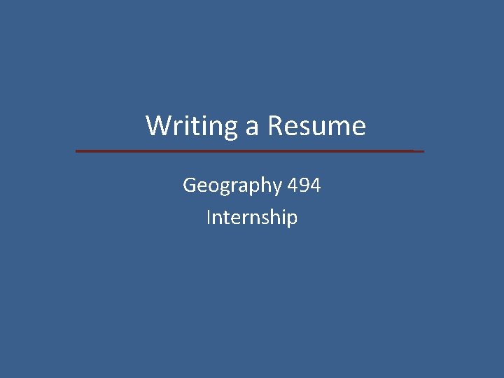 Writing a Resume Geography 494 Internship 