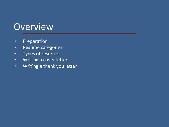 Overview • • • Preparation Resume categories Types of resumes Writing a cover letter