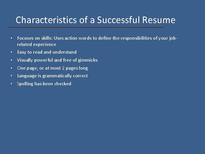 Characteristics of a Successful Resume • Focuses on skills: Uses action words to define