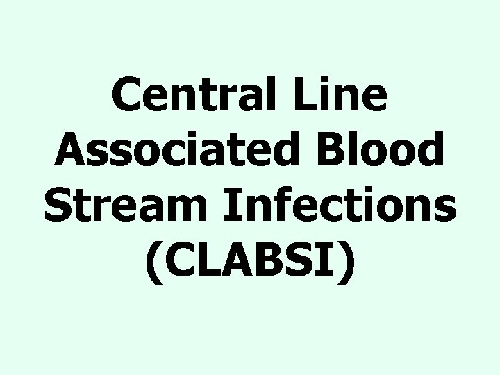 Central Line Associated Blood Stream Infections (CLABSI) Central Line Associated Blood Stream Infections (CLABSI)
