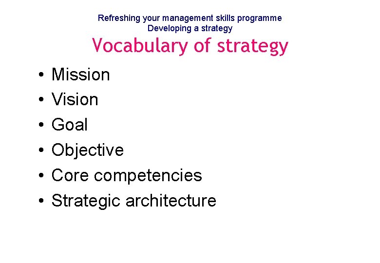 Refreshing your management skills programme Developing a strategy Vocabulary of strategy • • •