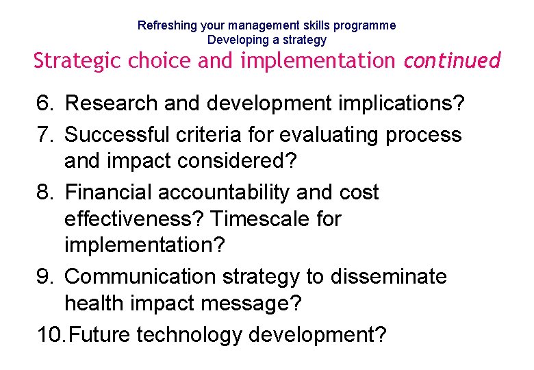 Refreshing your management skills programme Developing a strategy Strategic choice and implementation continued 6.