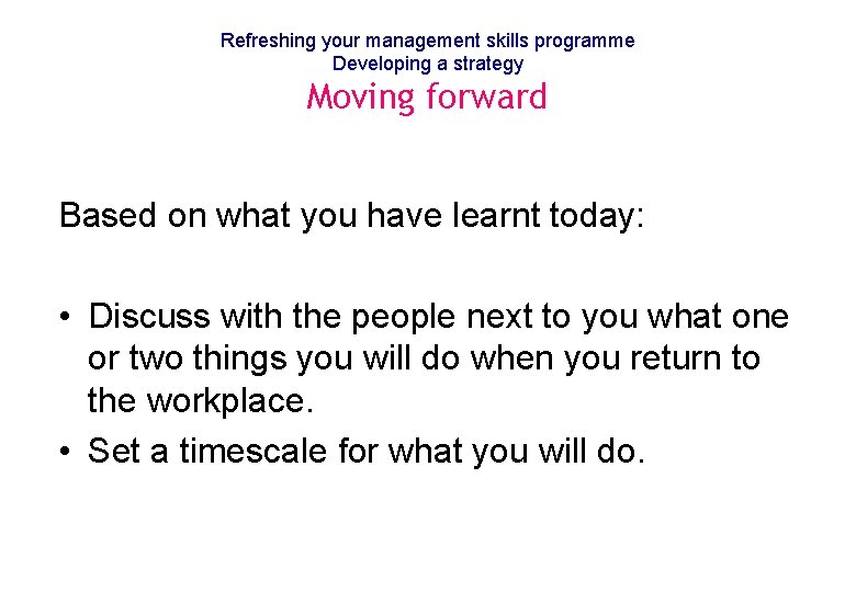 Refreshing your management skills programme Developing a strategy Moving forward Based on what you