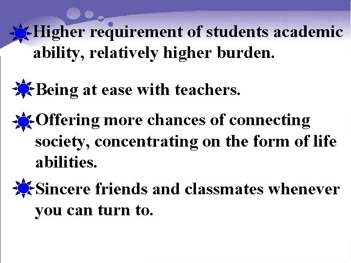 Higher requirement of students academic ability, relatively higher burden. Being at ease with teachers.