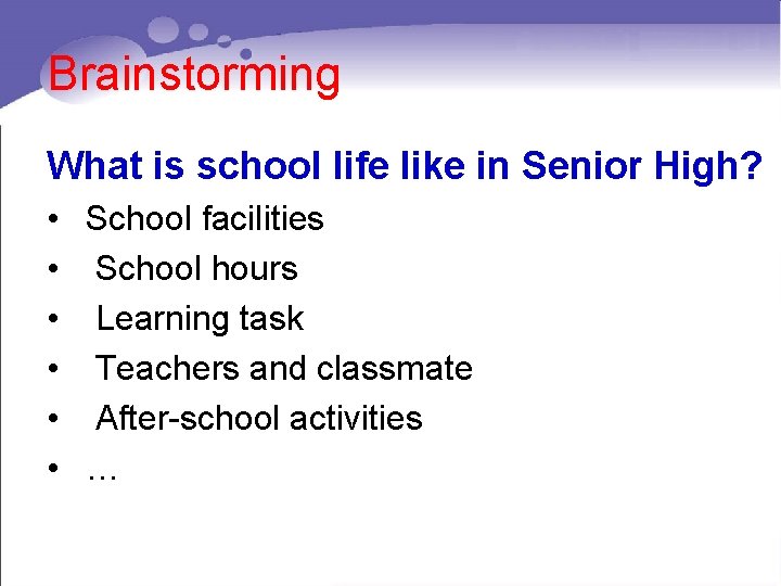 Brainstorming What is school life like in Senior High? • School facilities • School