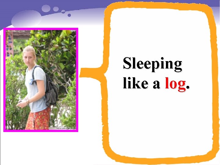 Sleeping like a log. 