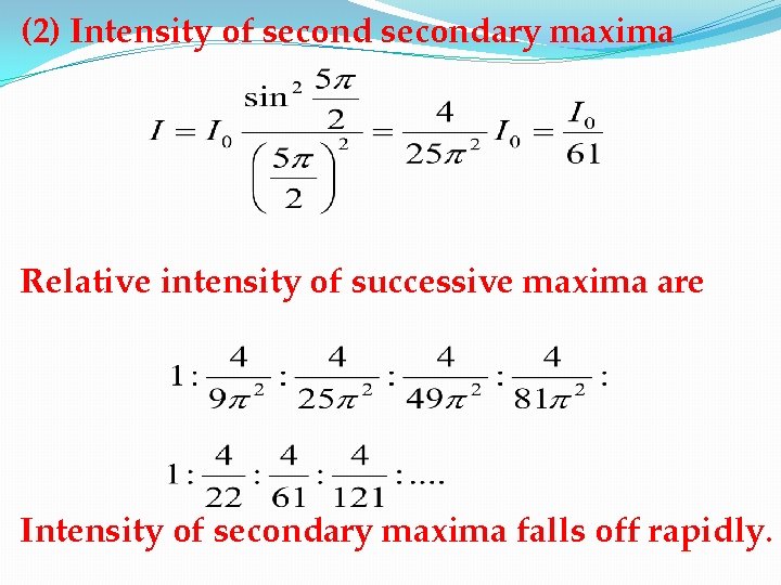 (2) Intensity of secondary maxima Relative intensity of successive maxima are Intensity of secondary