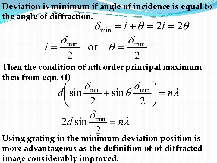 Deviation is minimum if angle of incidence is equal to the angle of diffraction.