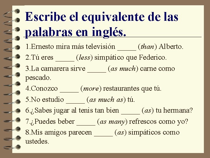 Escribe el equivalente de las palabras en inglés. 1. Ernesto mira más televisión _____