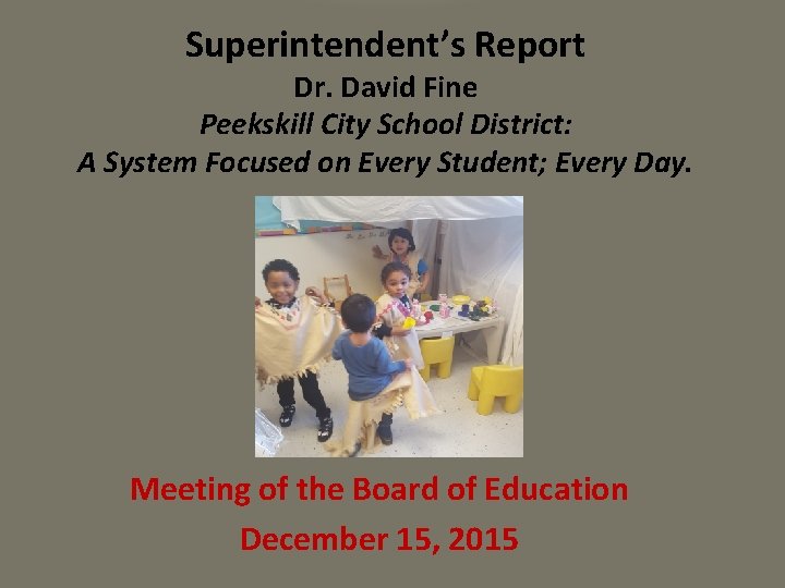 Superintendent’s Report Dr. David Fine Peekskill City School District: A System Focused on Every