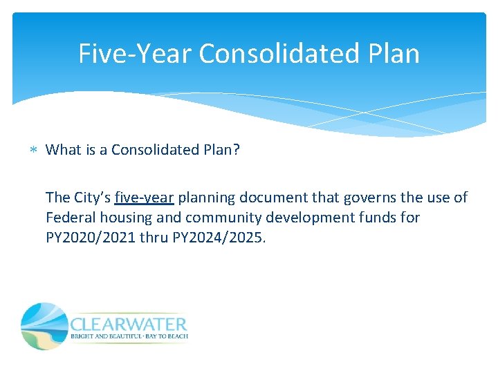 Five-Year Consolidated Plan What is a Consolidated Plan? The City’s five-year planning document that