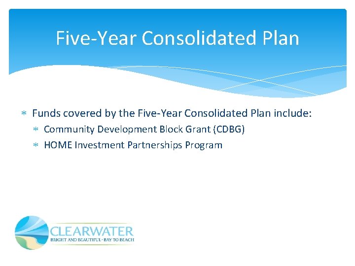 Five-Year Consolidated Plan Funds covered by the Five-Year Consolidated Plan include: Community Development Block