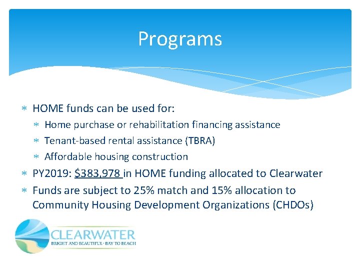 Programs HOME funds can be used for: Home purchase or rehabilitation financing assistance Tenant-based