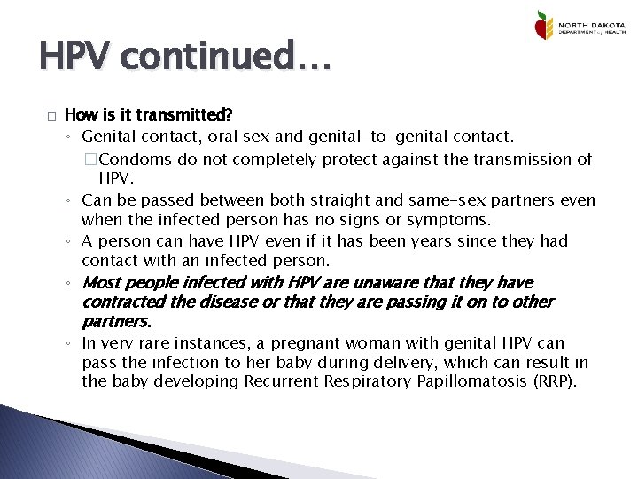 HPV continued… � How is it transmitted? ◦ Genital contact, oral sex and genital-to-genital