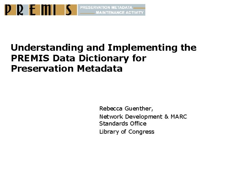 Understanding and Implementing the PREMIS Data Dictionary for Preservation Metadata Rebecca Guenther, Network Development
