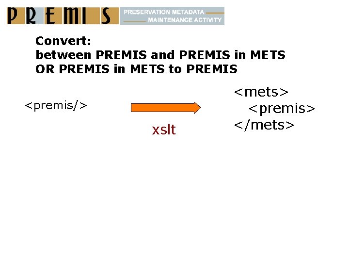 Convert: between PREMIS and PREMIS in METS OR PREMIS in METS to PREMIS <premis/>