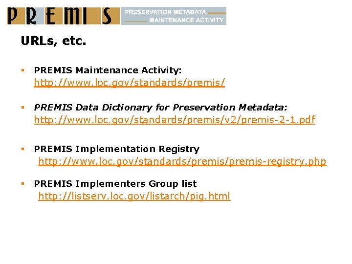 URLs, etc. § PREMIS Maintenance Activity: http: //www. loc. gov/standards/premis/ § PREMIS Data Dictionary