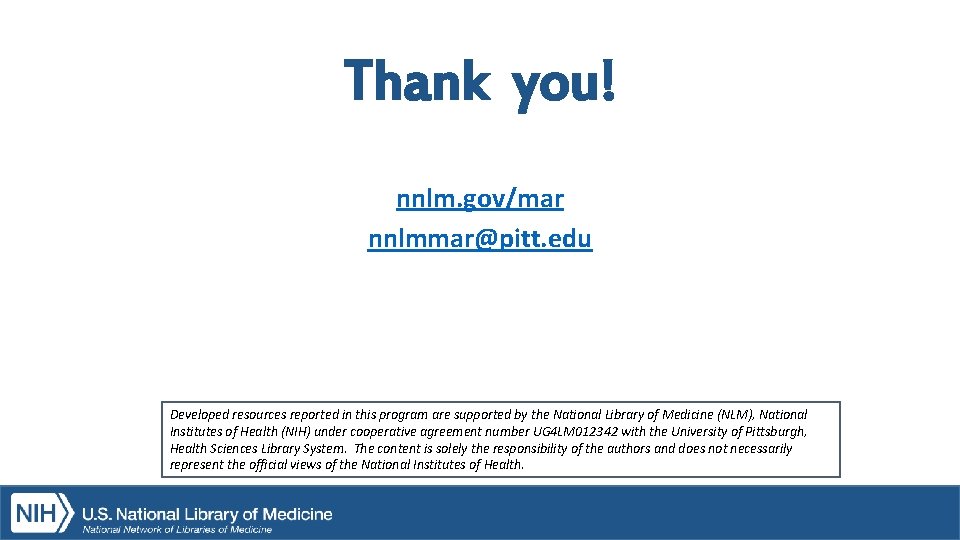 Thank you! nnlm. gov/mar nnlmmar@pitt. edu Developed resources reported in this program are supported