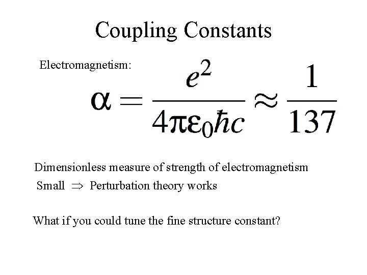 Coupling Constants Electromagnetism: Dimensionless measure of strength of electromagnetism Small Perturbation theory works What