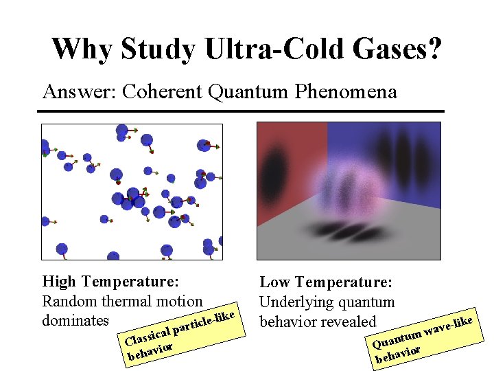 Why Study Ultra-Cold Gases? Answer: Coherent Quantum Phenomena High Temperature: Random thermal motion ke