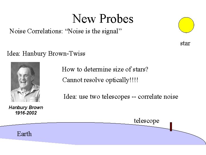 New Probes Noise Correlations: “Noise is the signal” star Idea: Hanbury Brown-Twiss How to