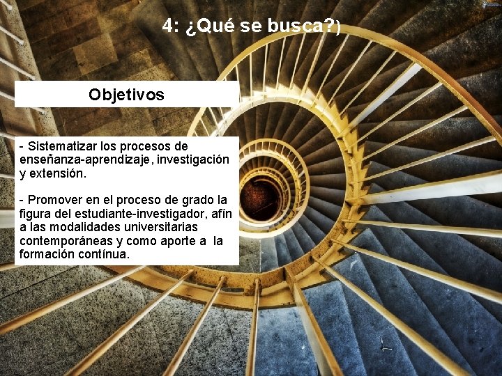 4: ¿Qué se busca? ) Objetivos - Sistematizar los procesos de enseñanza-aprendizaje, investigación y
