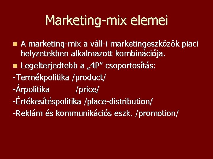 Marketing-mix elemei A marketing-mix a váll-i marketingeszközök piaci helyzetekben alkalmazott kombinációja. Legelterjedtebb a „
