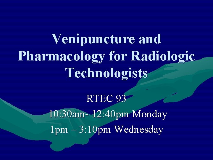 Venipuncture and Pharmacology for Radiologic Technologists RTEC 93 10: 30 am- 12: 40 pm