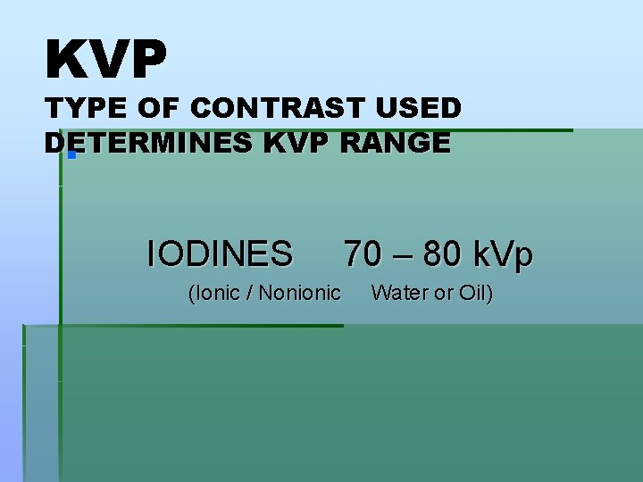 KVP TYPE OF CONTRAST USED DETERMINES KVP RANGE § IODINES 70 – 80 k.