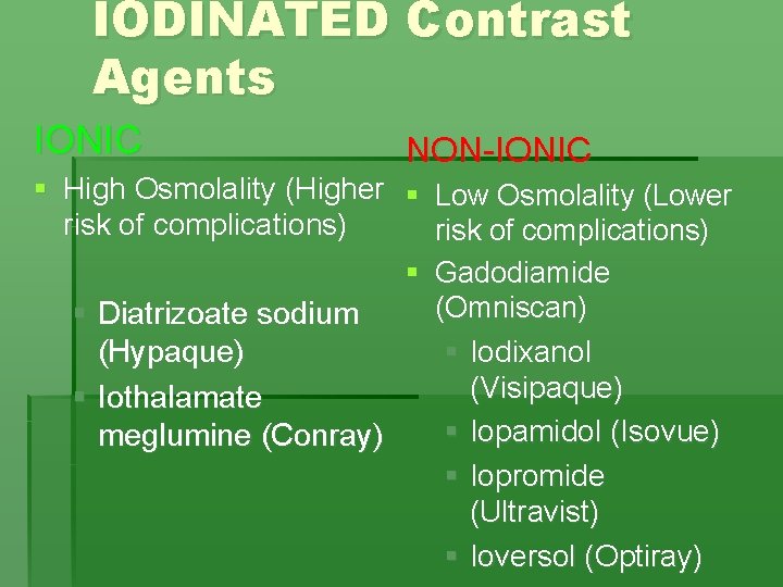 IODINATED Contrast Agents IONIC NON-IONIC § High Osmolality (Higher § Low Osmolality (Lower risk