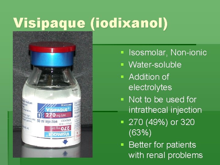 Visipaque (iodixanol) § Isosmolar, Non-ionic § Water-soluble § Addition of electrolytes § Not to