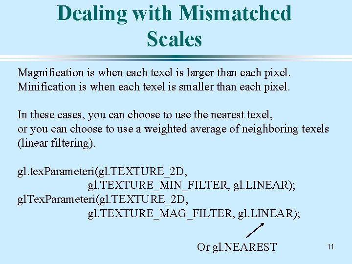 Dealing with Mismatched Scales Magnification is when each texel is larger than each pixel.