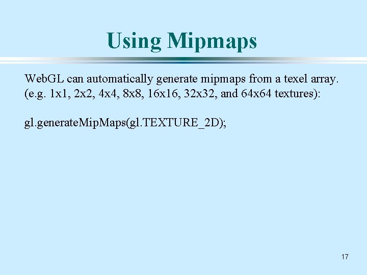 Using Mipmaps Web. GL can automatically generate mipmaps from a texel array. (e. g.