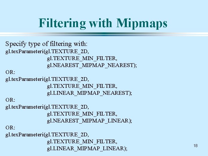 Filtering with Mipmaps Specify type of filtering with: gl. tex. Parameteri(gl. TEXTURE_2 D, gl.